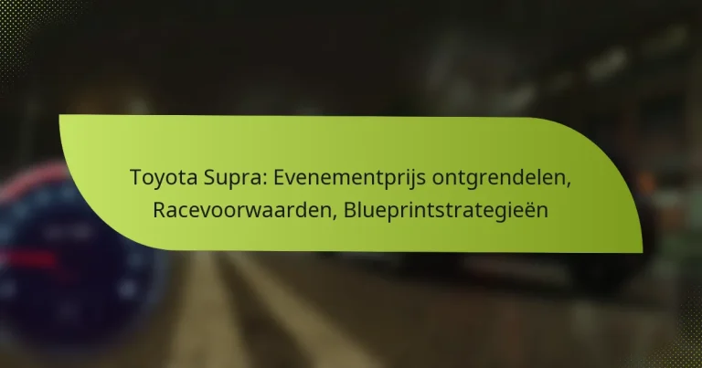 Toyota Supra: Evenementprijs ontgrendelen, Racevoorwaarden, Blueprintstrategieën
