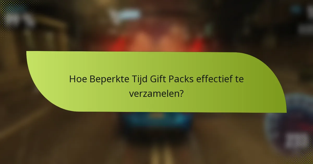 Hoe Beperkte Tijd Gift Packs effectief te verzamelen?