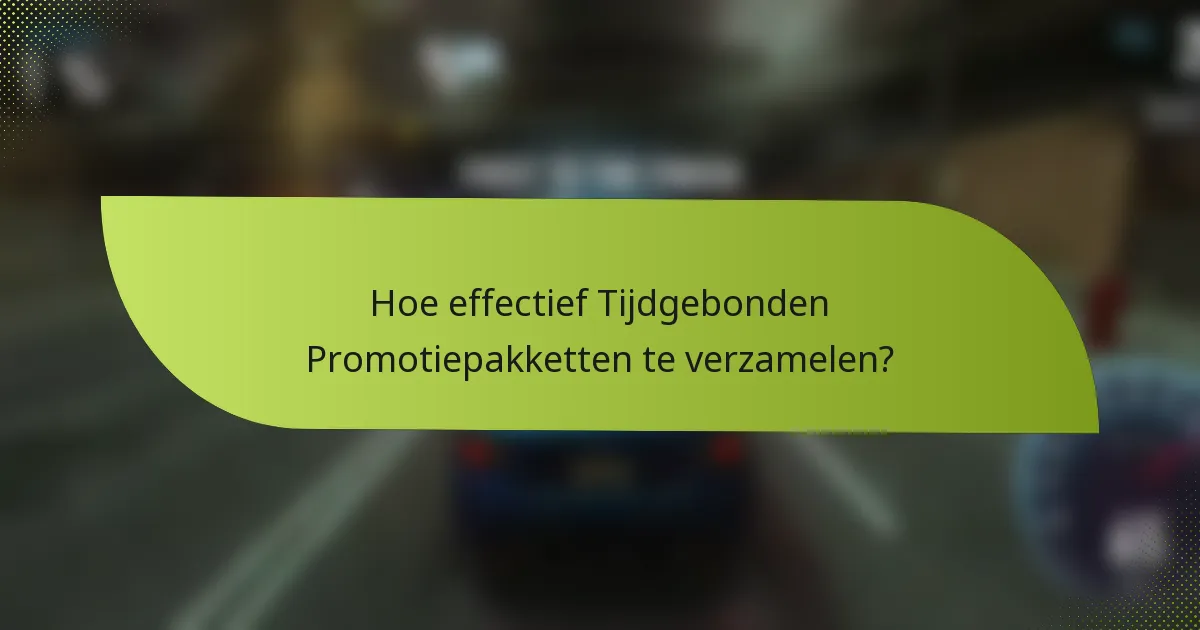 Hoe effectief Tijdgebonden Promotiepakketten te verzamelen?