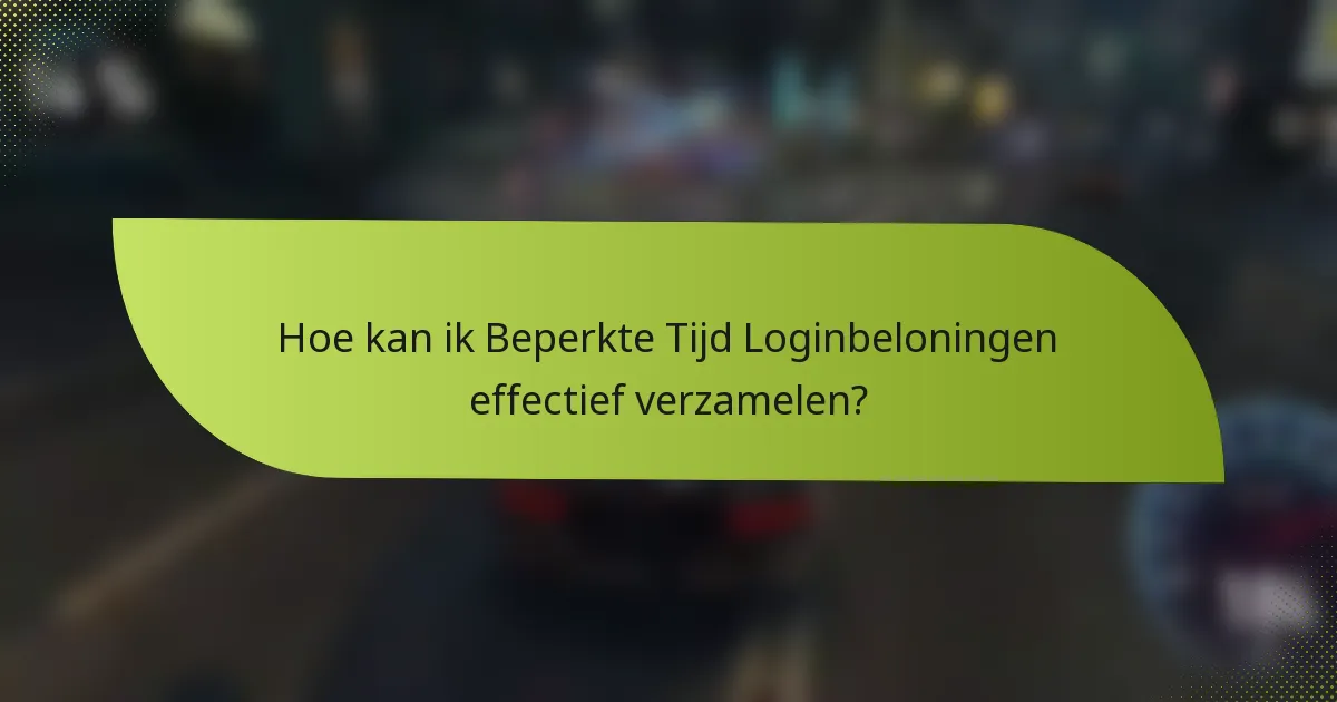 Hoe kan ik Beperkte Tijd Loginbeloningen effectief verzamelen?