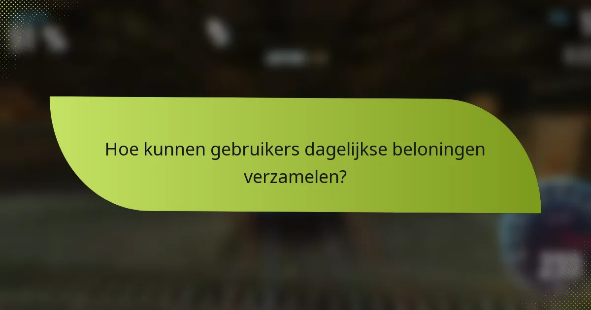 Hoe kunnen gebruikers dagelijkse beloningen verzamelen?