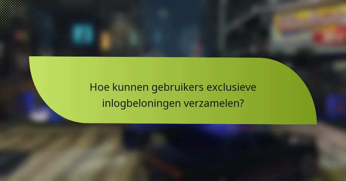 Hoe kunnen gebruikers exclusieve inlogbeloningen verzamelen?