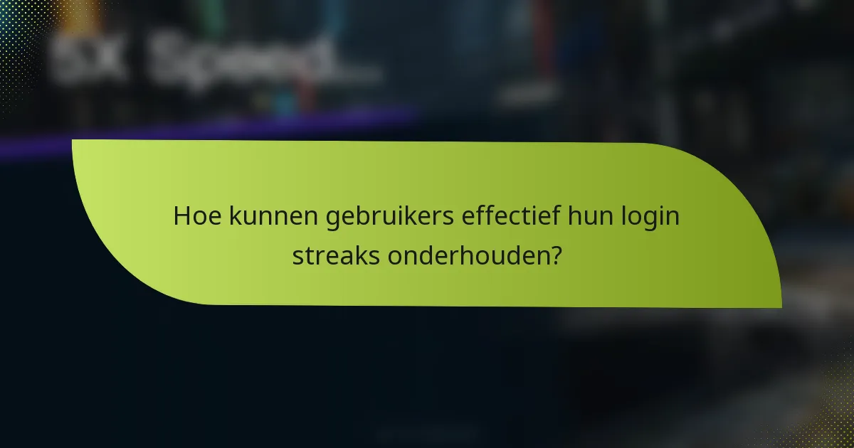 Hoe kunnen gebruikers effectief hun login streaks onderhouden?