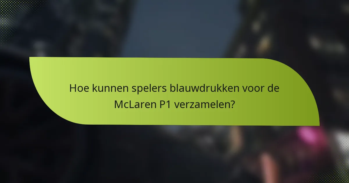 Hoe kunnen spelers blauwdrukken voor de McLaren P1 verzamelen?