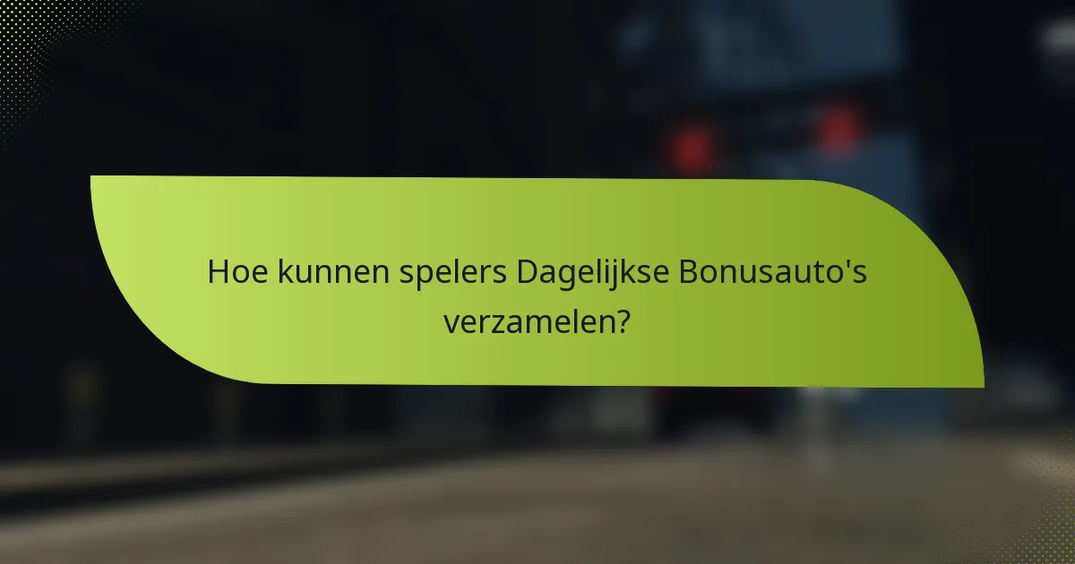 Hoe kunnen spelers Dagelijkse Bonusauto's verzamelen?