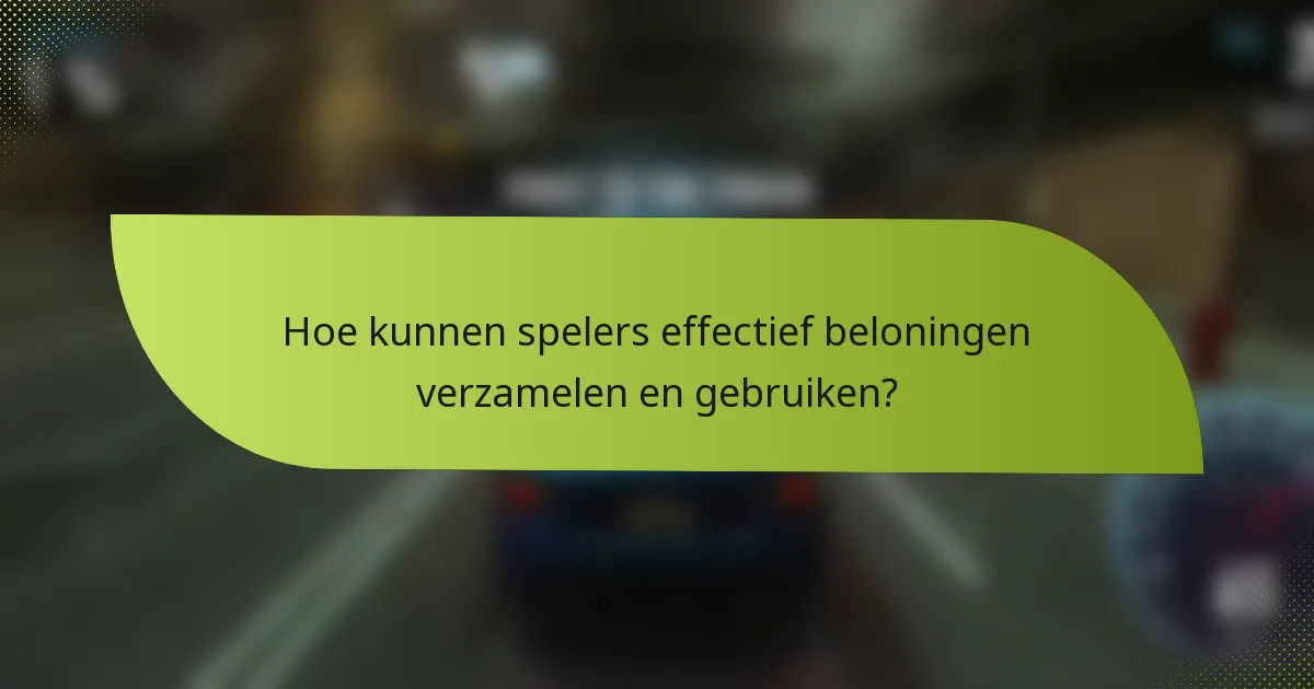 Hoe kunnen spelers effectief beloningen verzamelen en gebruiken?