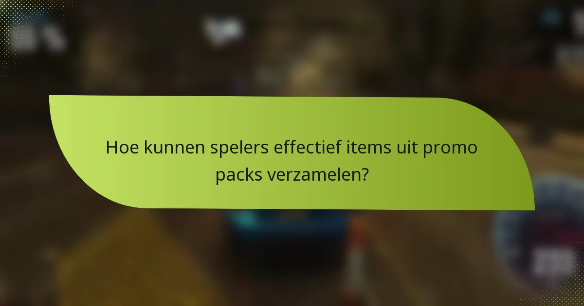 Hoe kunnen spelers effectief items uit promo packs verzamelen?