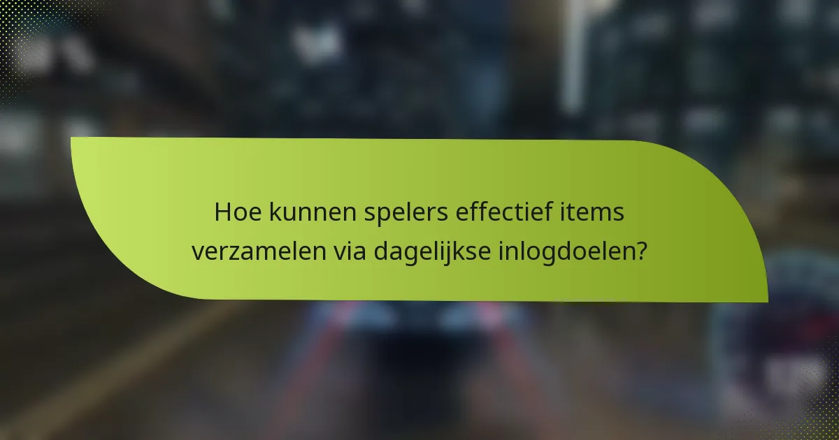 Hoe kunnen spelers effectief items verzamelen via dagelijkse inlogdoelen?