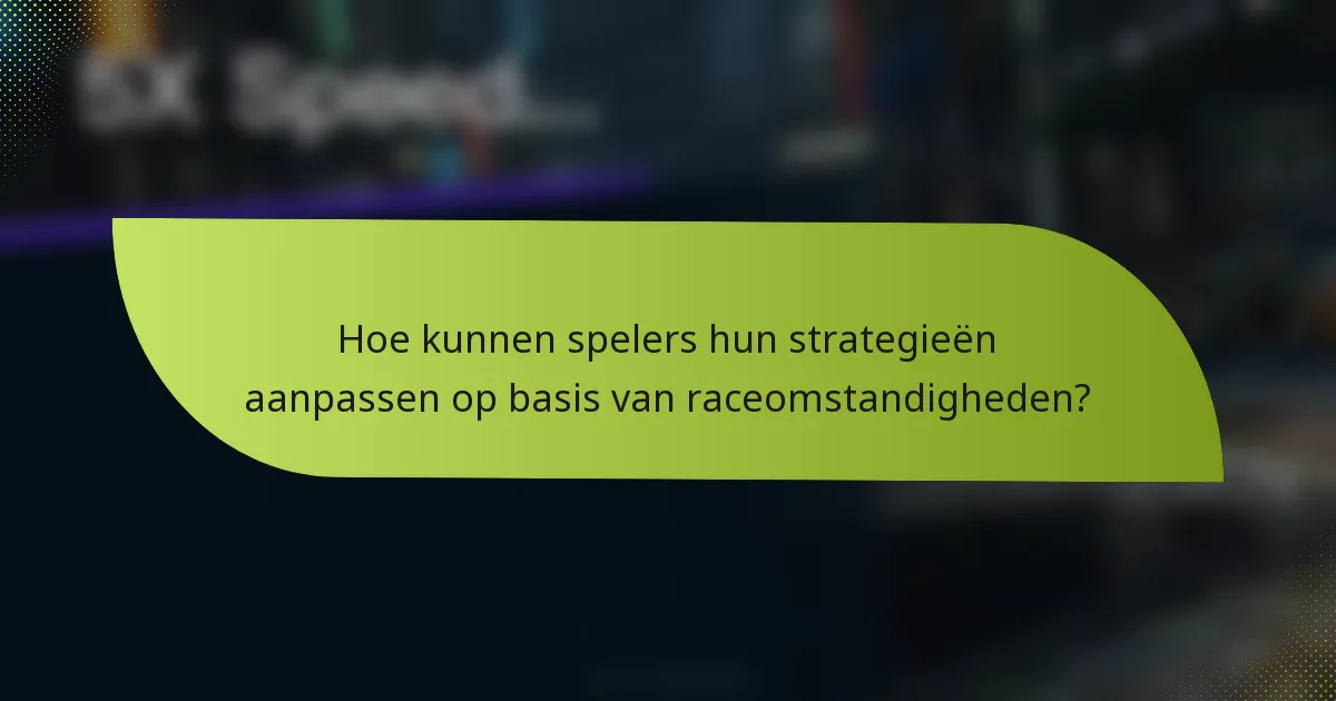 Hoe kunnen spelers hun strategieën aanpassen op basis van raceomstandigheden?