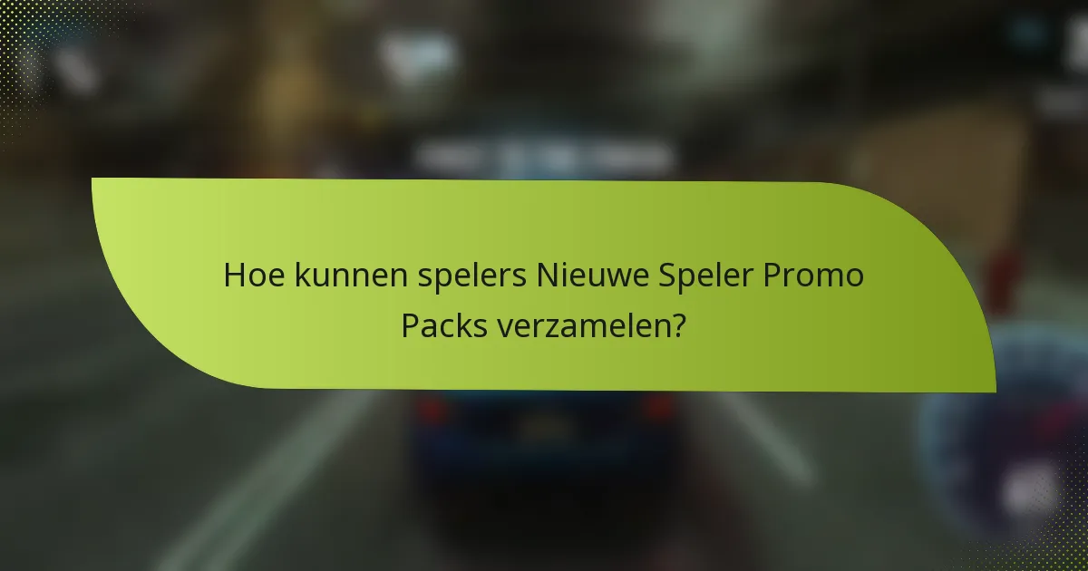 Hoe kunnen spelers Nieuwe Speler Promo Packs verzamelen?