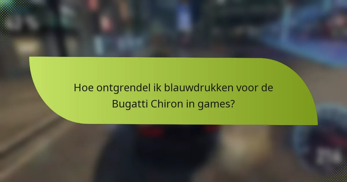Hoe ontgrendel ik blauwdrukken voor de Bugatti Chiron in games?