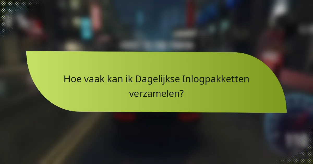 Hoe vaak kan ik Dagelijkse Inlogpakketten verzamelen?