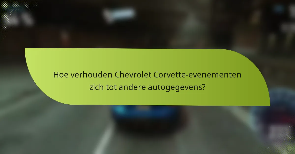 Hoe verhouden Chevrolet Corvette-evenementen zich tot andere autogegevens?