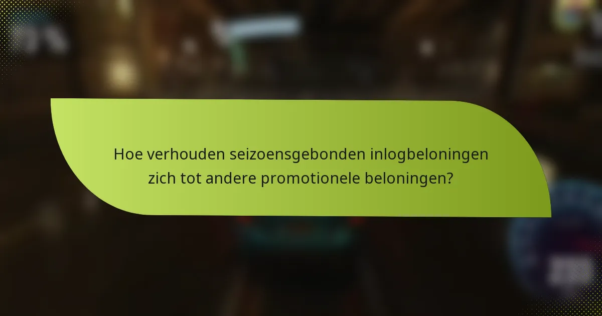 Hoe verhouden seizoensgebonden inlogbeloningen zich tot andere promotionele beloningen?