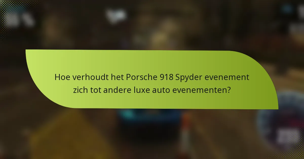 Hoe verhoudt het Porsche 918 Spyder evenement zich tot andere luxe auto evenementen?