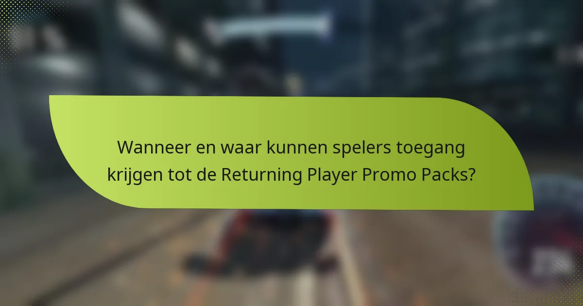 Wanneer en waar kunnen spelers toegang krijgen tot de Returning Player Promo Packs?