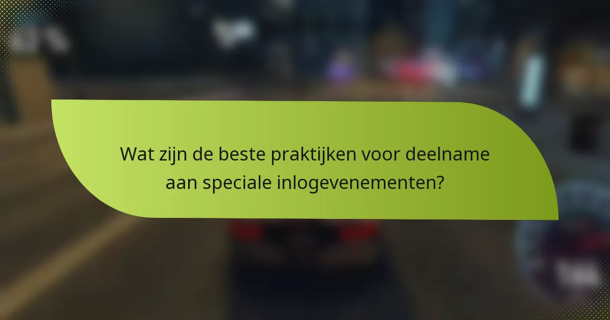 Wat zijn de beste praktijken voor deelname aan speciale inlogevenementen?