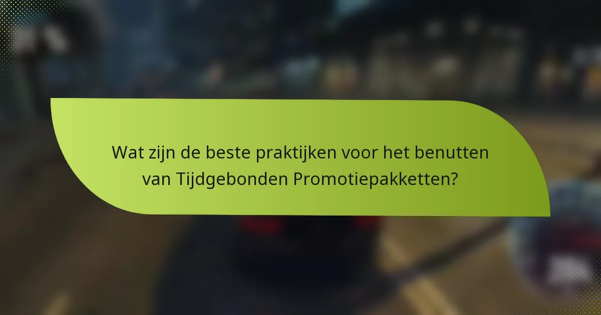 Wat zijn de beste praktijken voor het benutten van Tijdgebonden Promotiepakketten?