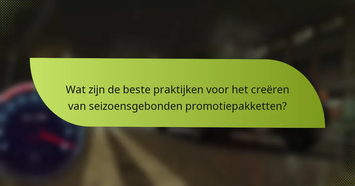 Wat zijn de beste praktijken voor het creëren van seizoensgebonden promotiepakketten?