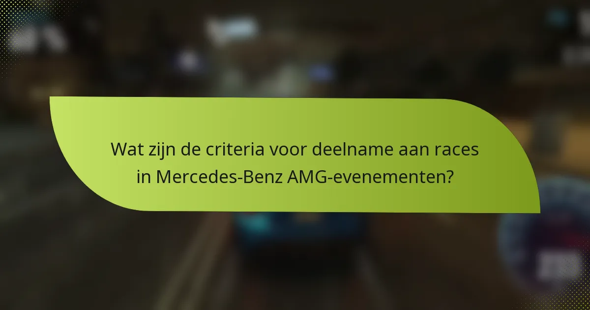 Wat zijn de criteria voor deelname aan races in Mercedes-Benz AMG-evenementen?