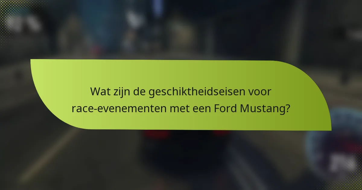 Wat zijn de geschiktheidseisen voor race-evenementen met een Ford Mustang?