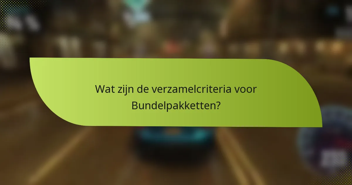 Wat zijn de verzamelcriteria voor Bundelpakketten?