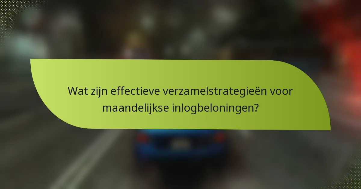 Wat zijn effectieve verzamelstrategieën voor maandelijkse inlogbeloningen?
