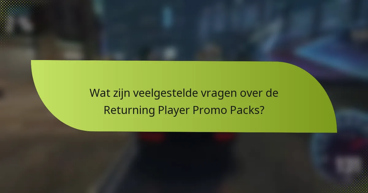 Wat zijn veelgestelde vragen over de Returning Player Promo Packs?