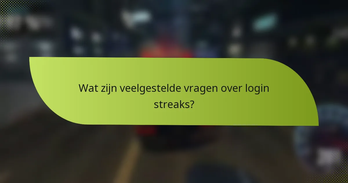 Wat zijn veelgestelde vragen over login streaks?