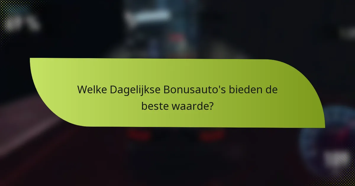 Welke Dagelijkse Bonusauto's bieden de beste waarde?