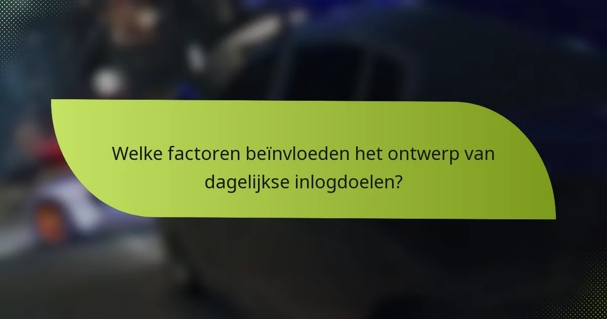 Welke factoren beïnvloeden het ontwerp van dagelijkse inlogdoelen?