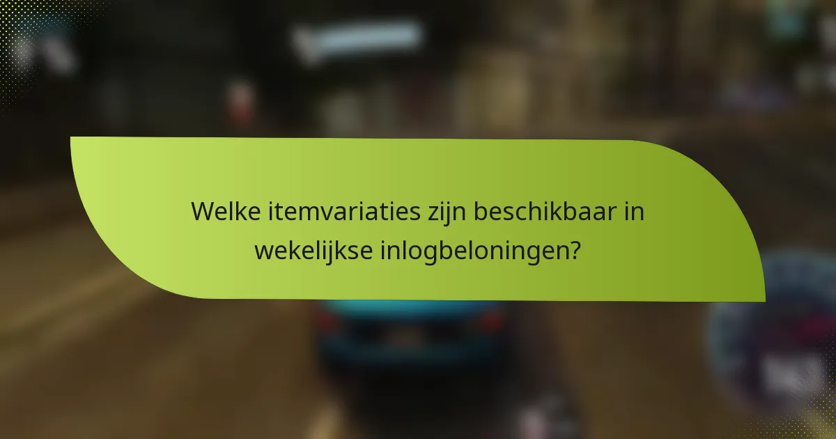 Welke itemvariaties zijn beschikbaar in wekelijkse inlogbeloningen?
