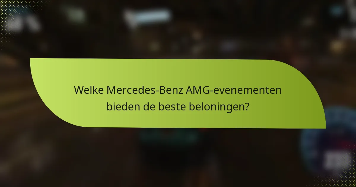 Welke Mercedes-Benz AMG-evenementen bieden de beste beloningen?