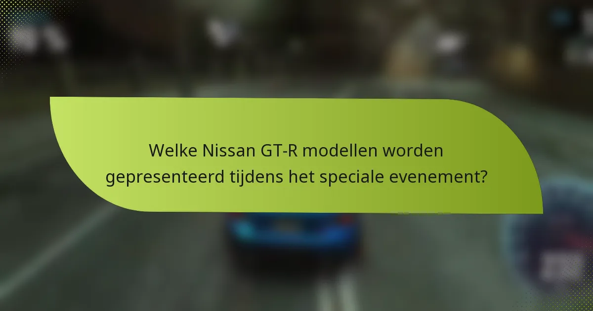Welke Nissan GT-R modellen worden gepresenteerd tijdens het speciale evenement?