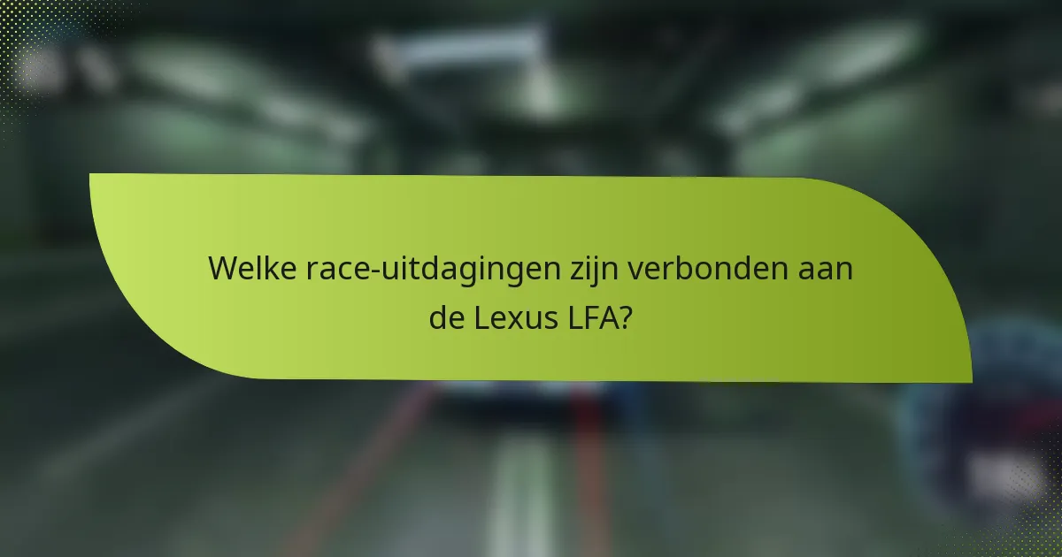 Welke race-uitdagingen zijn verbonden aan de Lexus LFA?