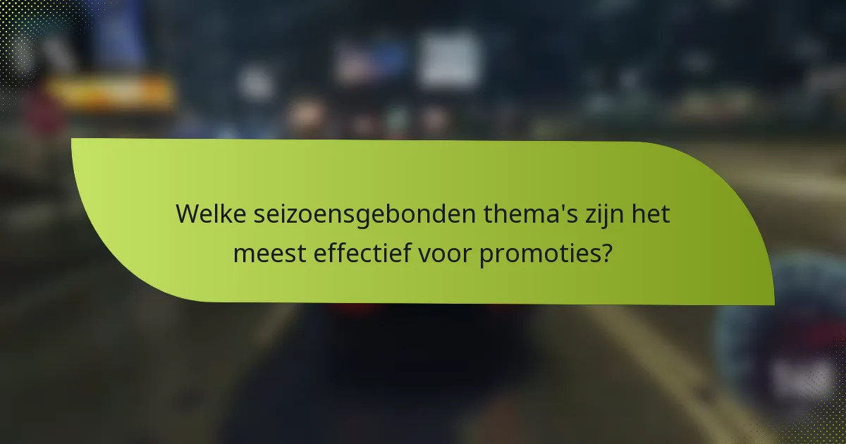 Welke seizoensgebonden thema's zijn het meest effectief voor promoties?