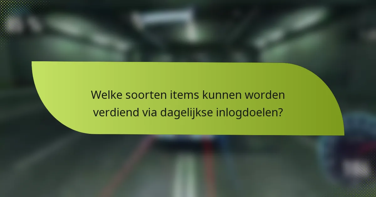 Welke soorten items kunnen worden verdiend via dagelijkse inlogdoelen?