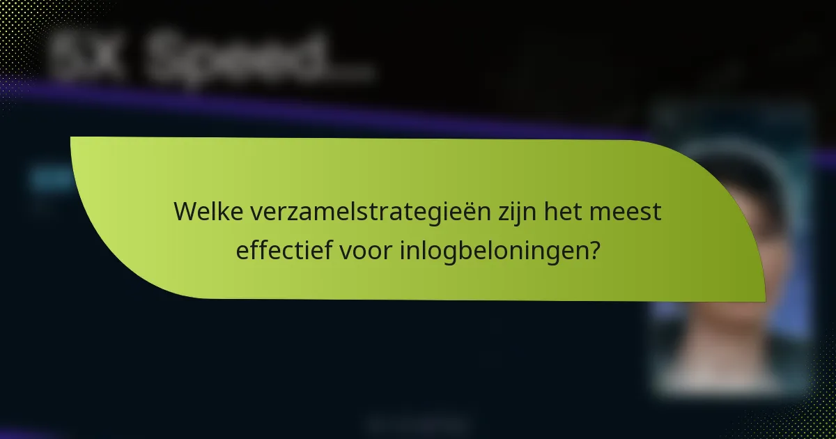 Welke verzamelstrategieën zijn het meest effectief voor inlogbeloningen?